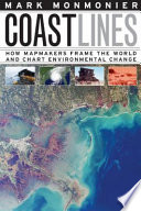 Coast lines : how mapmakers frame the world and chart environmental change / Mark Monmonier.