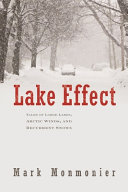 Lake effect : tales of large lakes, arctic winds, and recurrent snows / Mark Monmonier.