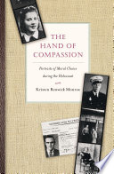 The hand of compassion : portraits of moral choice during the Holocaust /