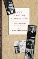 The hand of compassion : portraits of moral choice during the Holocaust /