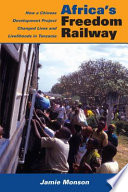 Africa's freedom railway : how a Chinese development project changed lives and livelihoods in Tanzania /