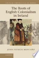 The roots of English colonialism in Ireland / John Patrick Montaño.