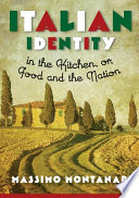 Italian identity in the kitchen, or, Food and the nation / Massimo Montanari ; translated by Beth Archer Brombert.