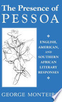 The presence of Pessoa : English, American, and Southern African literary responses / George Monteiro.