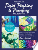 The ultimate fluid pouring & painting project book : inspiration and techniques for using alcohol inks, acrylics, resin, and more; create colorful paintings, resin coasters, agate slices, vases, vessels & more / Jane Monteith.