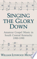 Singing the glory down : amateur gospel music in south central Kentucky, 1900-1990 /