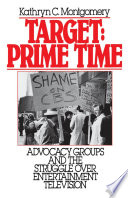 Target, prime time : advocacy groups and the struggle over entertainment television /