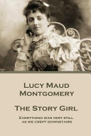 The story girl / by Lucy Maud Montgomery.