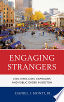 Engaging strangers civil rites, civic capitalism, and public order in Boston / Daniel J. Monti, Jr.