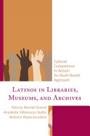 Latinos in libraries, museums, and archives : cultural competence in action! an asset-based approach /