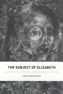 The subject of Elizabeth : authority, gender, and representation / Louis Montrose.