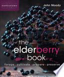 The elderberry book : forage, cultivate, prepare, preserve /