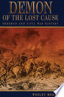 Demon of the Lost Cause : Sherman and Civil War history / Wesley Moody.