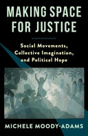 Making space for justice : social movements, collective imagination, and political hope /