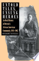 Untold tales, unsung heroes : an oral history of Detroit's African American community, 1918-1967 /