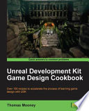 Unreal Development Kit game design cookbook : over 100 recipes to accelerate the process of learning game design with UDK /