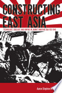 Constructing East Asia : technology, ideology, and empire in Japan's wartime era, 1931-1945 /