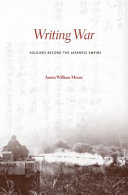 Writing war : soldiers record the Japanese Empire /