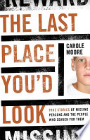 The last place you'd look : true stories of missing persons and the people who search for them /