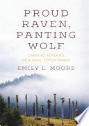 Proud raven, panting wolf : carving Alaska's New Deal totem parks /