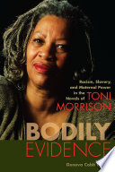 Bodily evidence : racism, slavery, and maternal power in the novels of Toni Morrison / Geneva Cobb Moore.