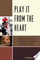 Play it from the heart : what you learn from music about success in life /