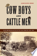 Cow boys and cattle men : class and masculinities on the Texas frontier, 1865-1900 / Jacqueline M. Moore.