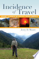 Incidence of travel : recent journeys in ancient South America / Jerry D. Moore.
