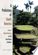 A prehistory of South America : ancient cultural diversity on the least known continent / Jerry D. Moore.