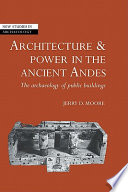 Architecture and power in the ancient Andes : the archaeology of public buildings / Jerry D. Moore.