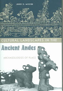 Cultural landscapes in the ancient Andes : archaeologies of place / Jerry D. Moore.