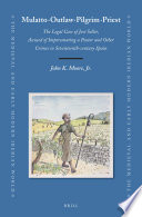 Mulatto, outlaw, pilgrim, priest : the legal case of Jose Soller, accused of impersonating a pastor and other crimes in seventeenth-century Spain / John K. Moore, Jr.