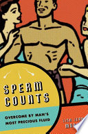 Sperm counts : overcome by man's most precious fluid / Lisa Jean Moore.