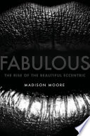 Fabulous : the rise of the beautiful eccentric /