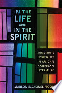 In the life and in the spirit : homoerotic spirituality in African American literature / Marlon Rachquel Moore.