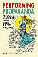 Performing propaganda : musical life and culture in Paris during the First World War /