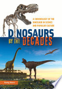 Dinosaurs by the decades : a chronology of the dinosaur in science and popular culture / Randy Moore.