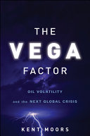 The Vega factor oil volatility and the next global crisis / Kent Moors.