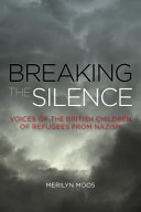 Breaking the silence : voices of the British children of refugees from Nazism / Merilyn Moos.