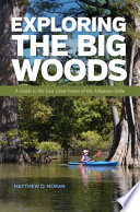 Exploring the big woods : a guide to the last great forest of the Arkansas Delta / Matthew D. Moran.