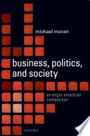 Business, politics, and society : an Anglo-American comparison / Michael Moran.