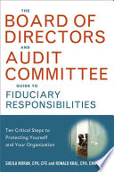 The board of directors and audit committee guide to fiduciary responsibilities : ten critical steps to protecting yourself and your organization /