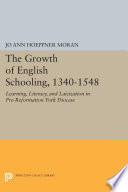 The growth of English schooling, 1340-1548 : learning, literacy, and laicization in Pre-Reformation York Diocese / Jo Ann Hoeppner Moran.