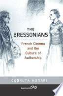 The Bressonians : French cinema and the culture of authorship /