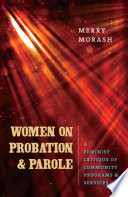 Women on probation and parole : a feminist critique of community programs & services / Merry Morash.