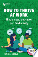 How to Thrive at Work Mindfulness, Motivation and Productivity.