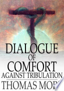 Dialogue of comfort against tribulation : with modifications to obsolete language /