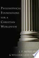 Philosophical foundations for a Christian worldview /