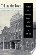 Taking the town : collegiate and community culture in the Bluegrass, 1880-1917 / Kolan Thomas Morelock.