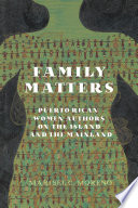 Family matters Puerto Rican women authors on the island and the mainland /